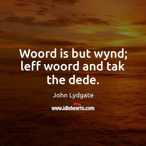 Woord is but wynd; leff woord and tak the dede. Image