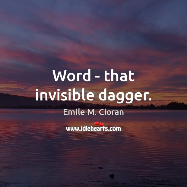 Word – that invisible dagger. Emile M. Cioran Picture Quote