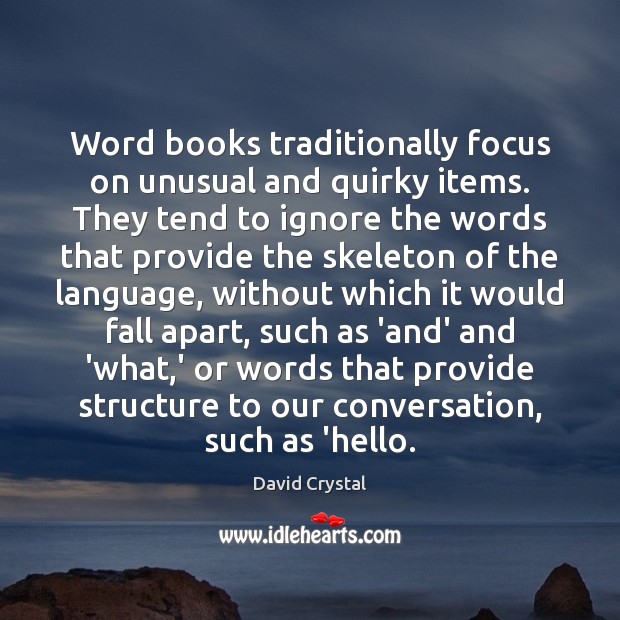Word books traditionally focus on unusual and quirky items. They tend to David Crystal Picture Quote