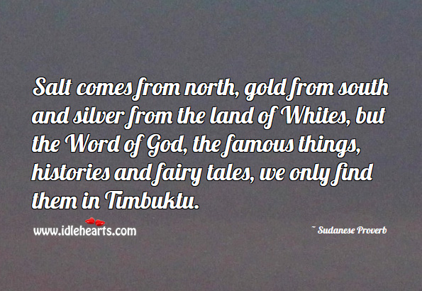 Salt comes from north, gold from south and silver from the land of whites Sudanese Proverbs Image