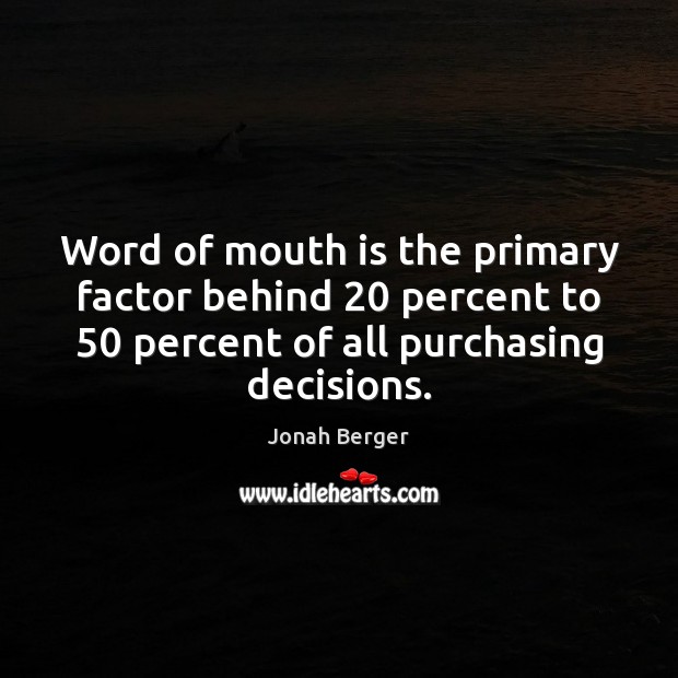 Word of mouth is the primary factor behind 20 percent to 50 percent of Jonah Berger Picture Quote