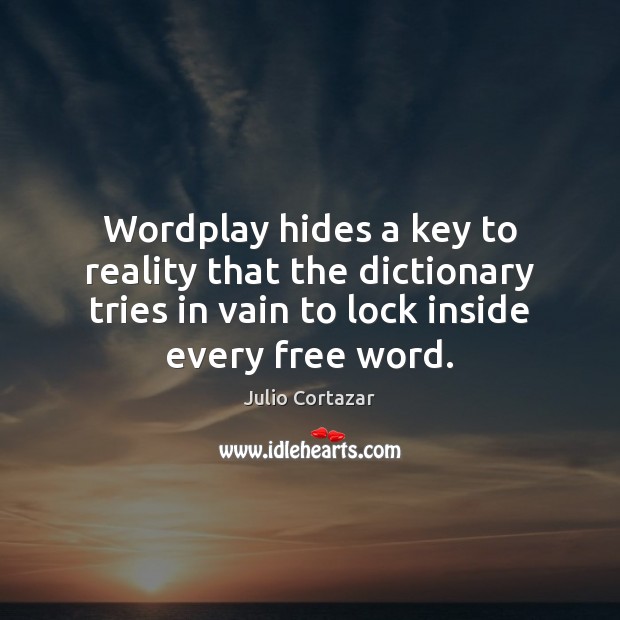 Wordplay hides a key to reality that the dictionary tries in vain Julio Cortazar Picture Quote