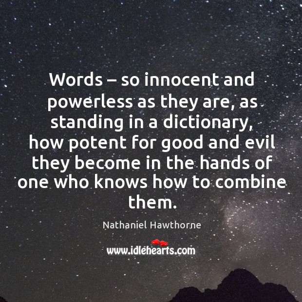 Words – so innocent and powerless as they are, as standing in a dictionary, how potent for good and Image
