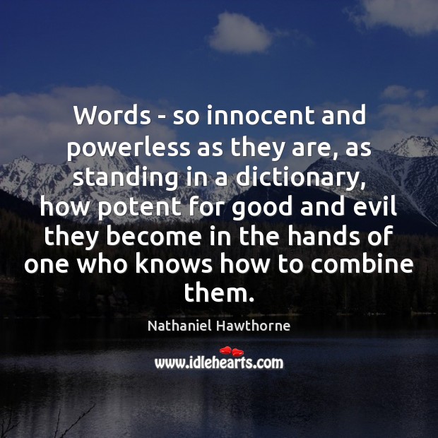 Words – so innocent and powerless as they are, as standing in Nathaniel Hawthorne Picture Quote