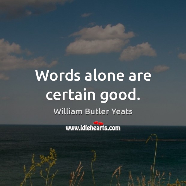 Words alone are certain good. Image