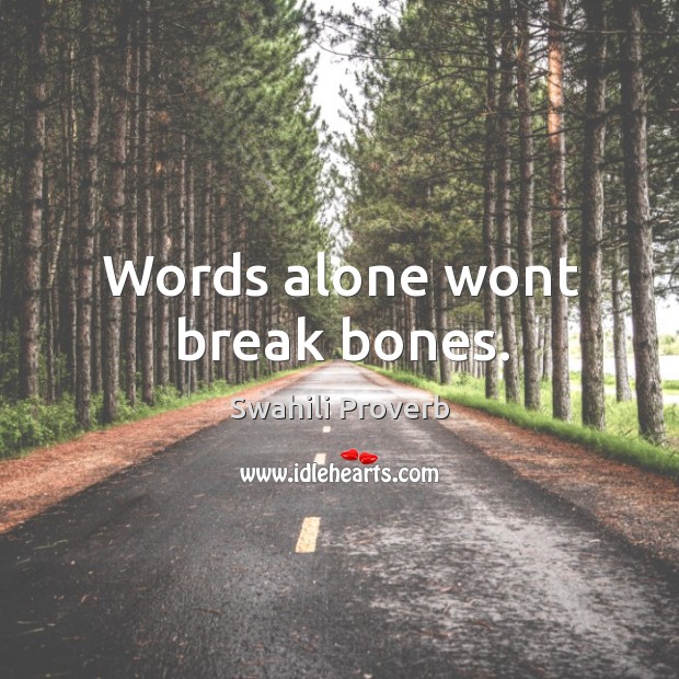 Words alone wont break bones. Image