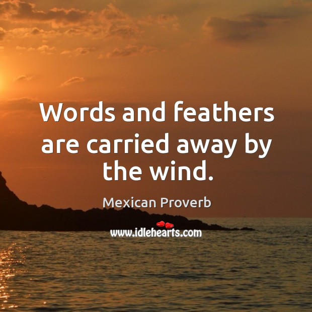 Words and feathers are carried away by the wind. Mexican Proverbs Image