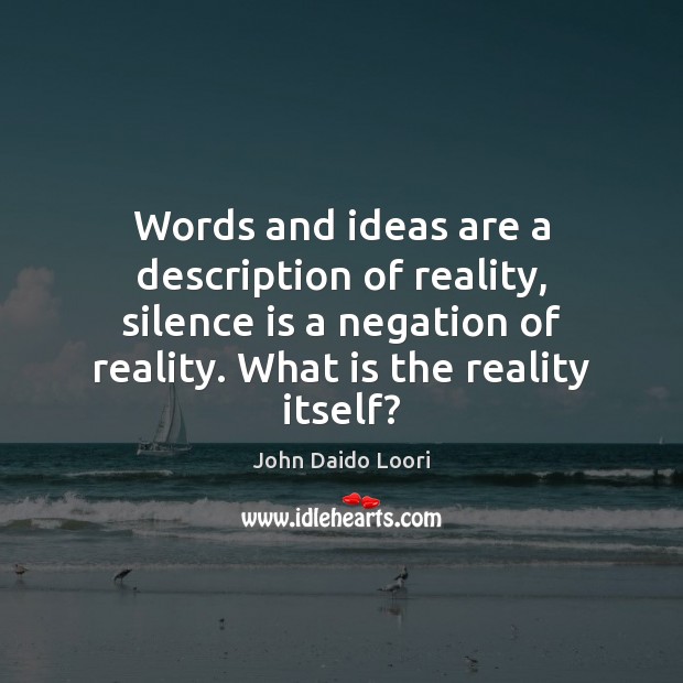 Words and ideas are a description of reality, silence is a negation Silence Quotes Image