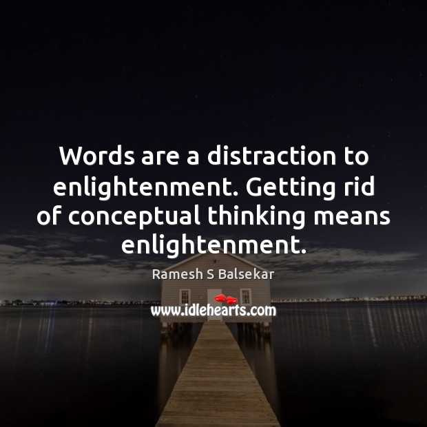 Words are a distraction to enlightenment. Getting rid of conceptual thinking means Ramesh S Balsekar Picture Quote