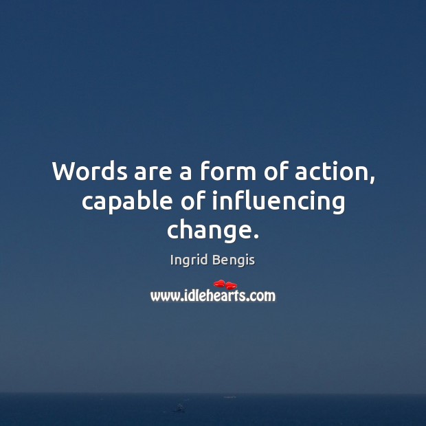 Words are a form of action, capable of influencing change. Image