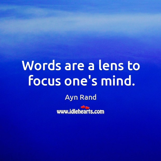 Words are a lens to focus one’s mind. Ayn Rand Picture Quote
