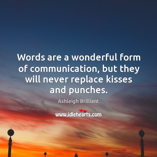 Words are a wonderful form of communication, but they will never replace Ashleigh Brilliant Picture Quote