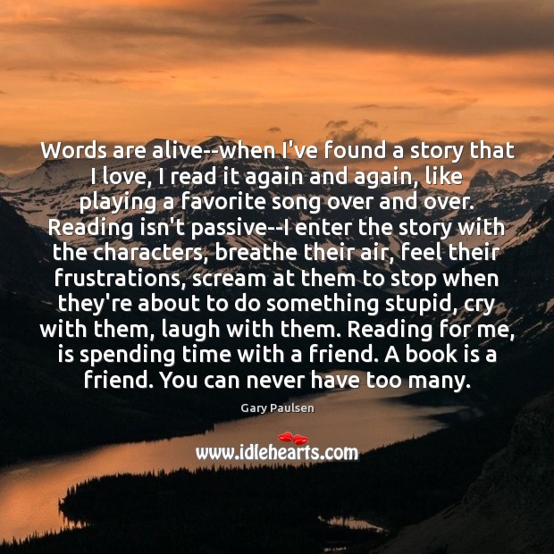 Words are alive–when I’ve found a story that I love, I read Books Quotes Image