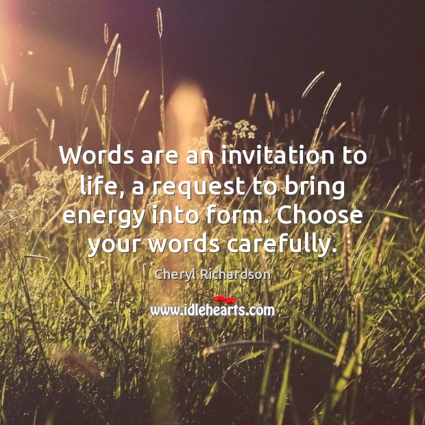 Words are an invitation to life, a request to bring energy into Cheryl Richardson Picture Quote