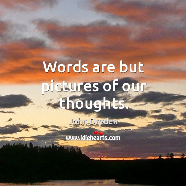 Words are but pictures of our thoughts. John Dryden Picture Quote