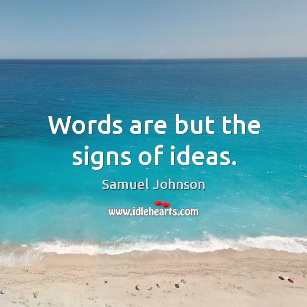 Words are but the signs of ideas. Samuel Johnson Picture Quote