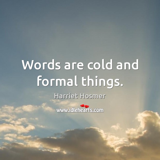Words are cold and formal things. Harriet Hosmer Picture Quote