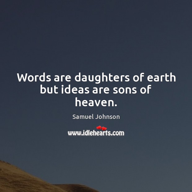 Words are daughters of earth but ideas are sons of heaven. Image