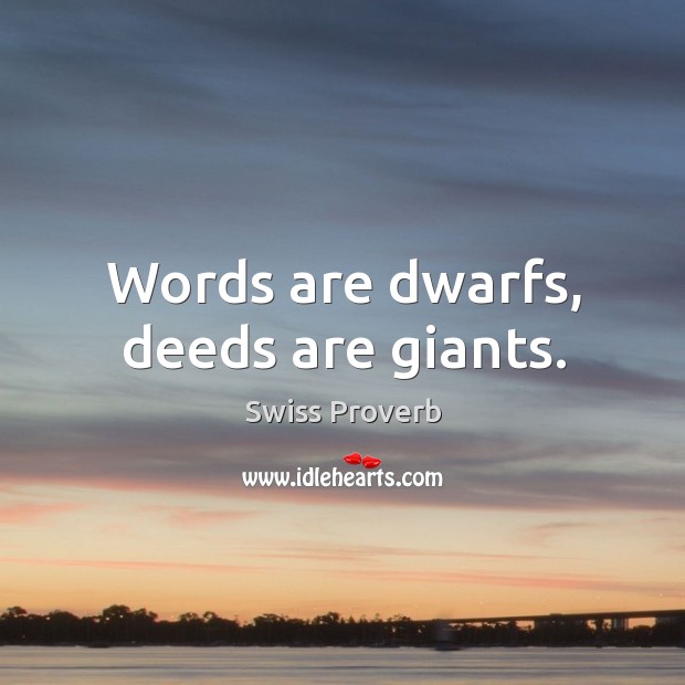 Words are dwarfs, deeds are giants. Swiss Proverbs Image