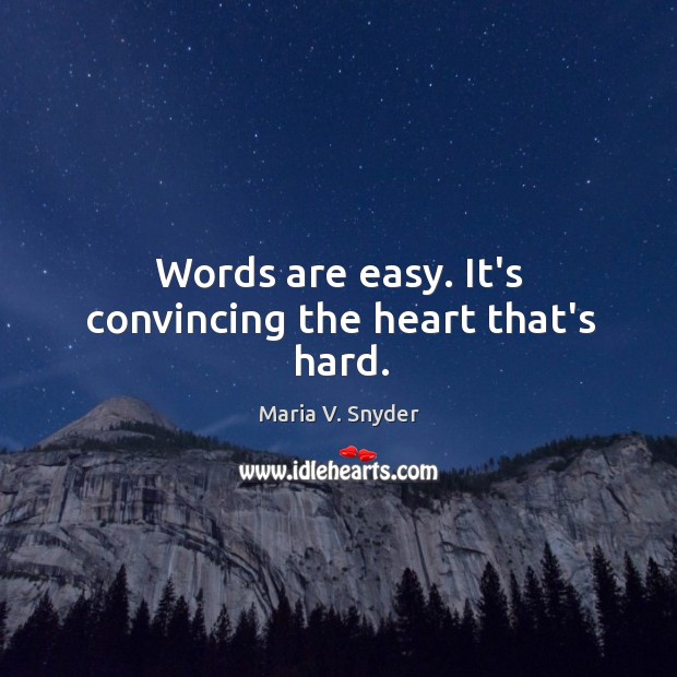Words are easy. It’s convincing the heart that’s hard. Maria V. Snyder Picture Quote