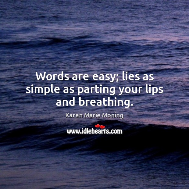 Words are easy; lies as simple as parting your lips and breathing. Karen Marie Moning Picture Quote