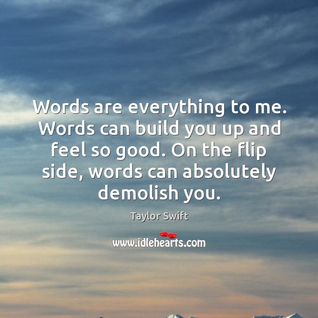 Words are everything to me. Words can build you up and feel Taylor Swift Picture Quote