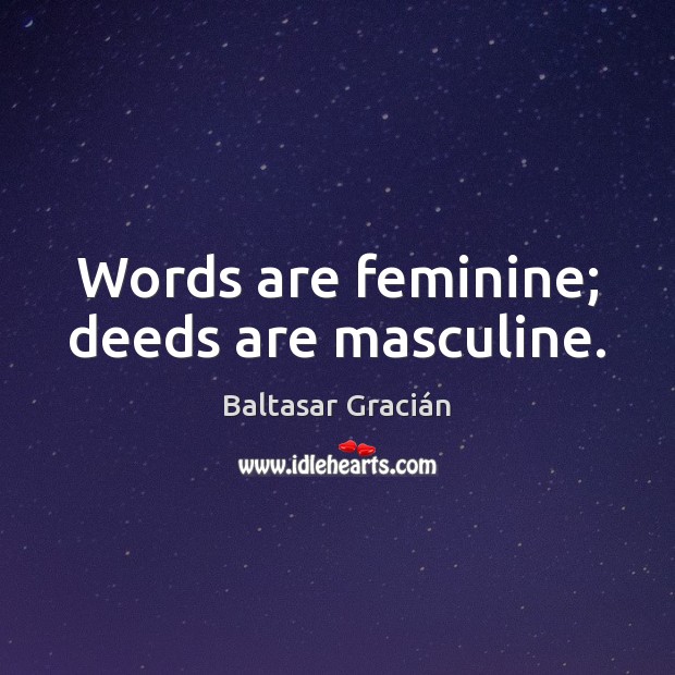 Words are feminine; deeds are masculine. Baltasar Gracián Picture Quote