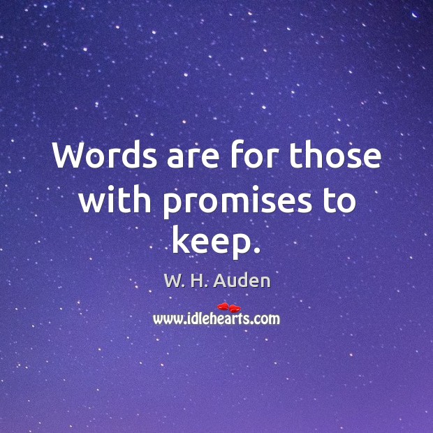 Words are for those with promises to keep. W. H. Auden Picture Quote