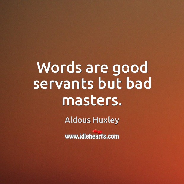 Words are good servants but bad masters. Aldous Huxley Picture Quote