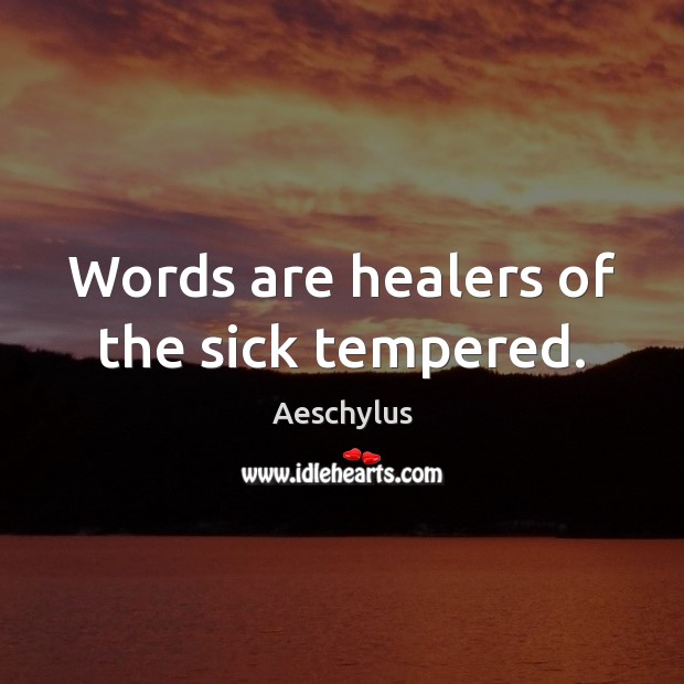 Words are healers of the sick tempered. Aeschylus Picture Quote