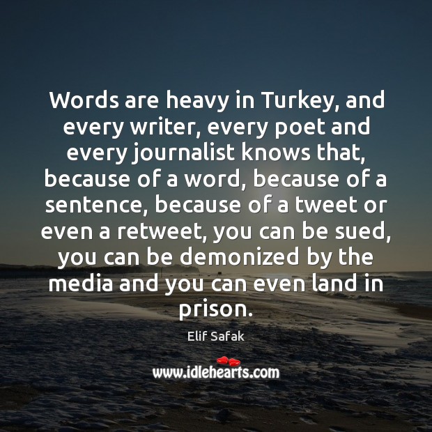 Words are heavy in Turkey, and every writer, every poet and every Elif Safak Picture Quote