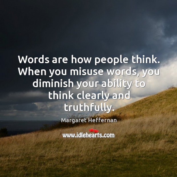 Words are how people think. When you misuse words, you diminish your Image