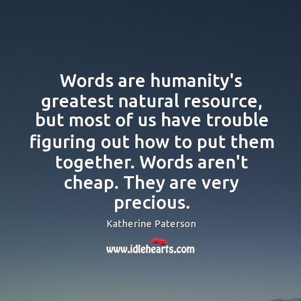 Words are humanity’s greatest natural resource, but most of us have trouble Katherine Paterson Picture Quote