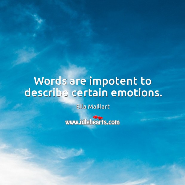 Words are impotent to describe certain emotions. Ella Maillart Picture Quote