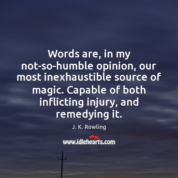 Words are, in my not-so-humble opinion, our most inexhaustible source of magic. Image