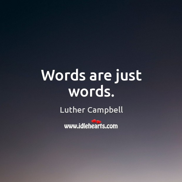 Words are just words. Luther Campbell Picture Quote