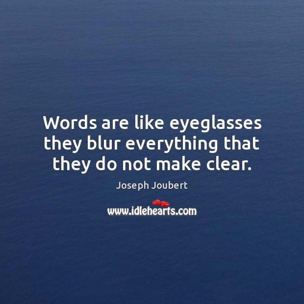 Words are like eyeglasses they blur everything that they do not make clear. Joseph Joubert Picture Quote