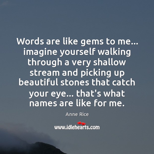 Words are like gems to me… imagine yourself walking through a very 