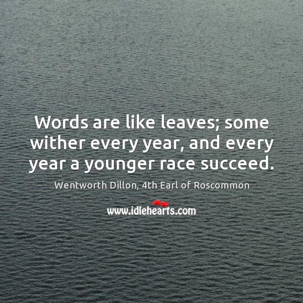Words are like leaves; some wither every year, and every year a younger race succeed. Image