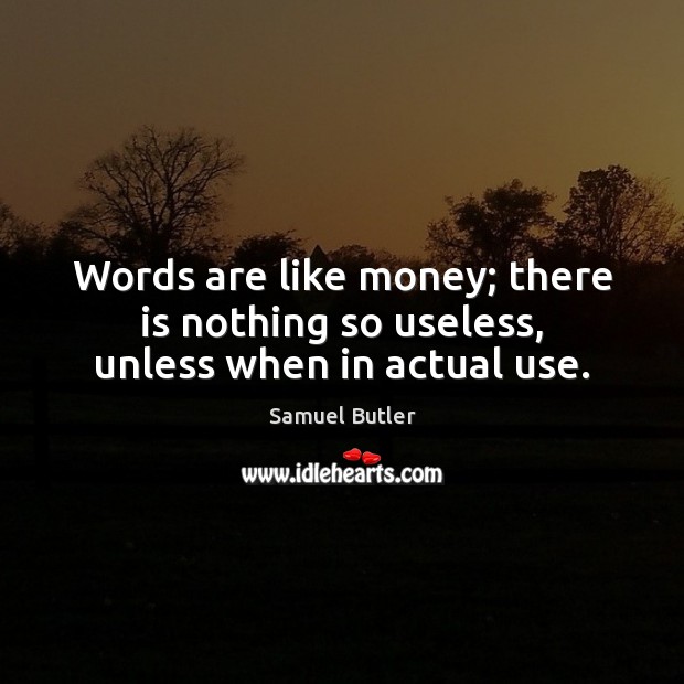 Words are like money; there is nothing so useless, unless when in actual use. Image