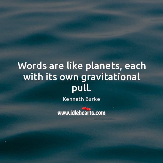 Words are like planets, each with its own gravitational pull. Image