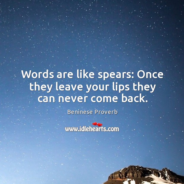Words are like spears: once they leave your lips they can never come back. Beninese Proverbs Image