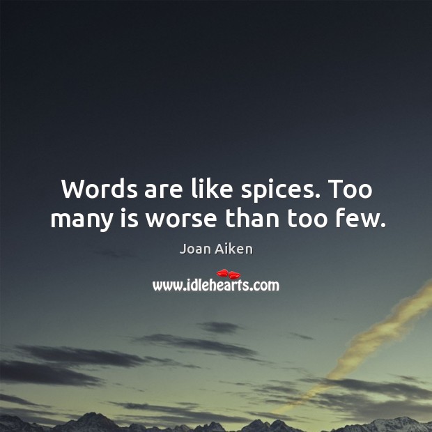 Words are like spices. Too many is worse than too few. Joan Aiken Picture Quote
