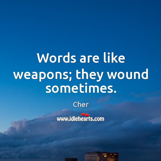 Words are like weapons; they wound sometimes. Image