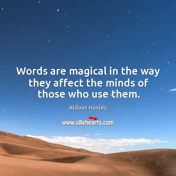 Words are magical in the way they affect the minds of those who use them. Aldous Huxley Picture Quote