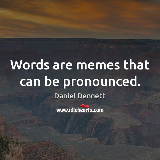 Words are memes that can be pronounced. Daniel Dennett Picture Quote