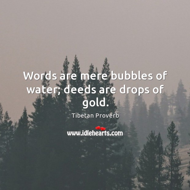 Words are mere bubbles of water; deeds are drops of gold. Tibetan Proverbs Image