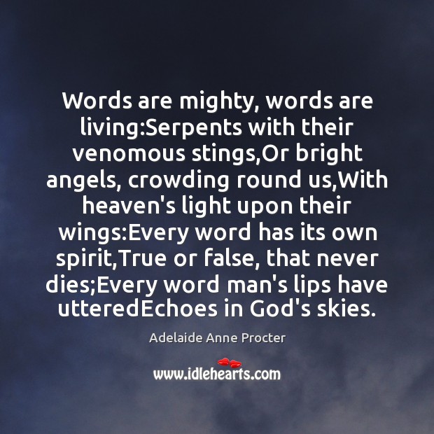 Words are mighty, words are living:Serpents with their venomous stings,Or Adelaide Anne Procter Picture Quote