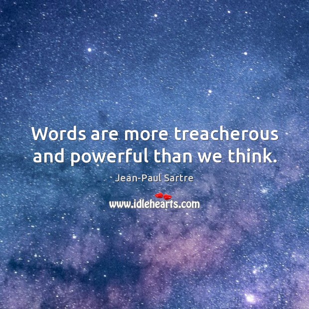 Words are more treacherous and powerful than we think. Jean-Paul Sartre Picture Quote