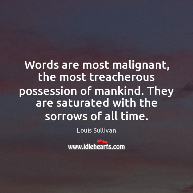 Words are most malignant, the most treacherous possession of mankind. They are Image